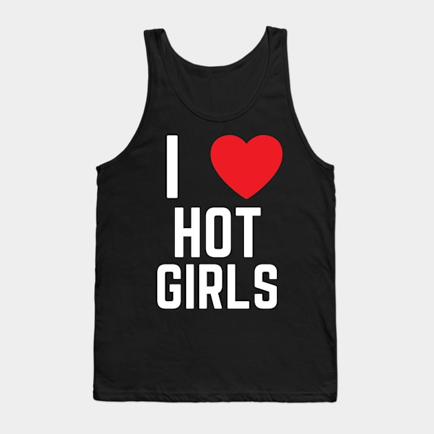 I Love Hot Girls I Heart Hot Girls Tank Top by BobaPenguin